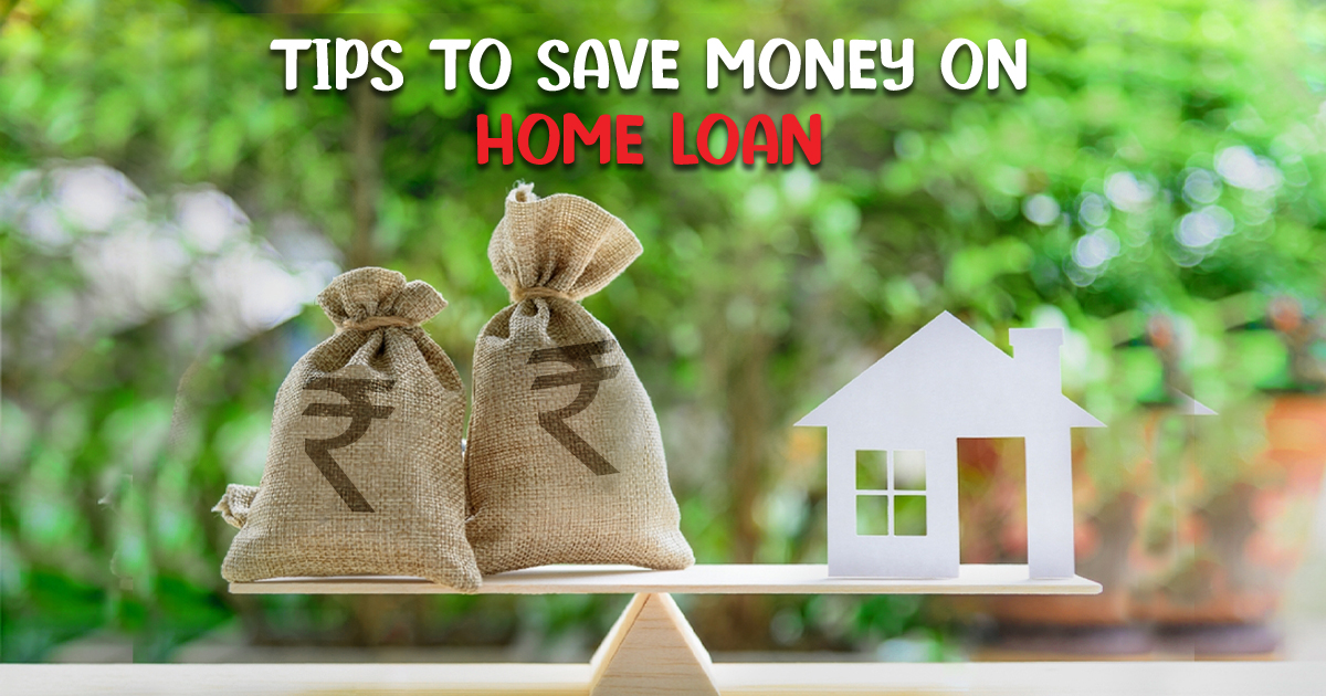 Tips to Save Money on Home Loan   